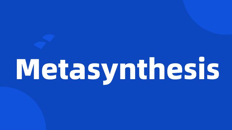 Metasynthesis