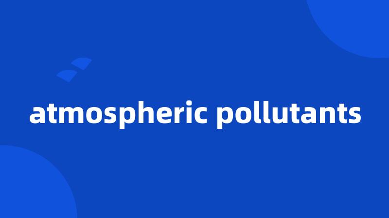atmospheric pollutants