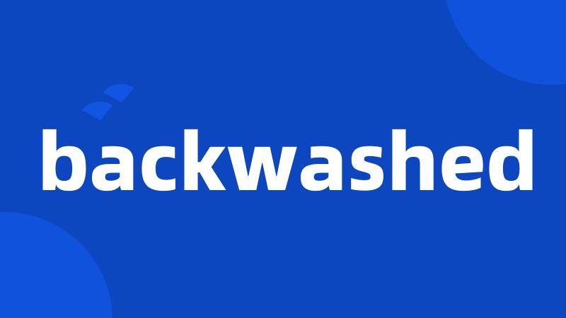 backwashed