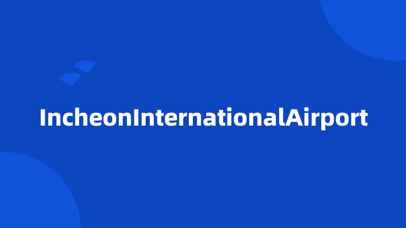 IncheonInternationalAirport