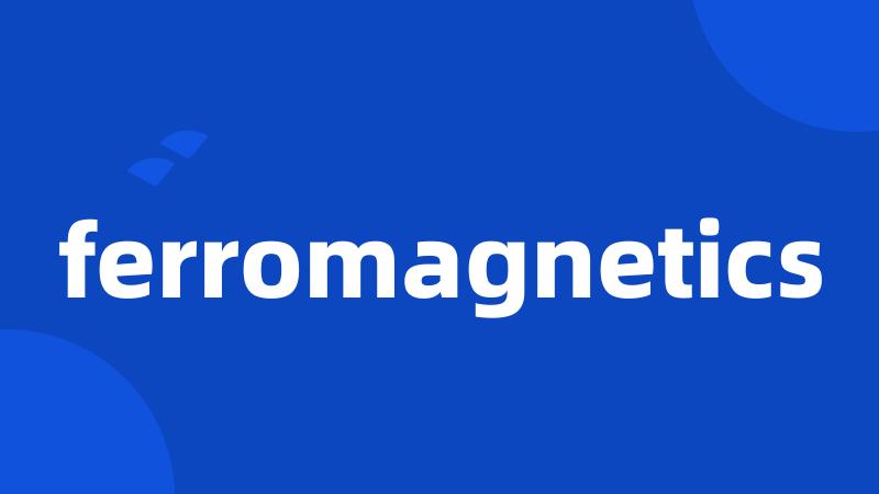 ferromagnetics