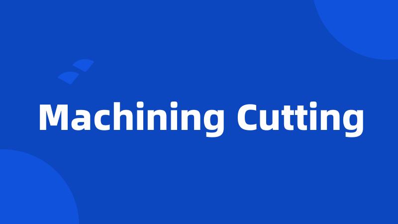 Machining Cutting