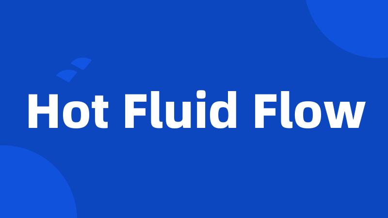 Hot Fluid Flow