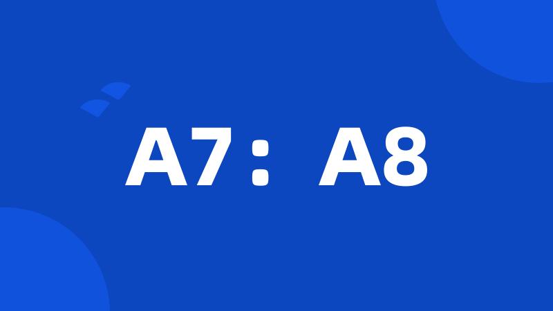 A7：A8