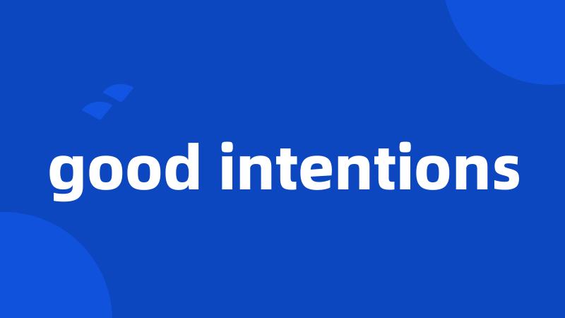 good intentions