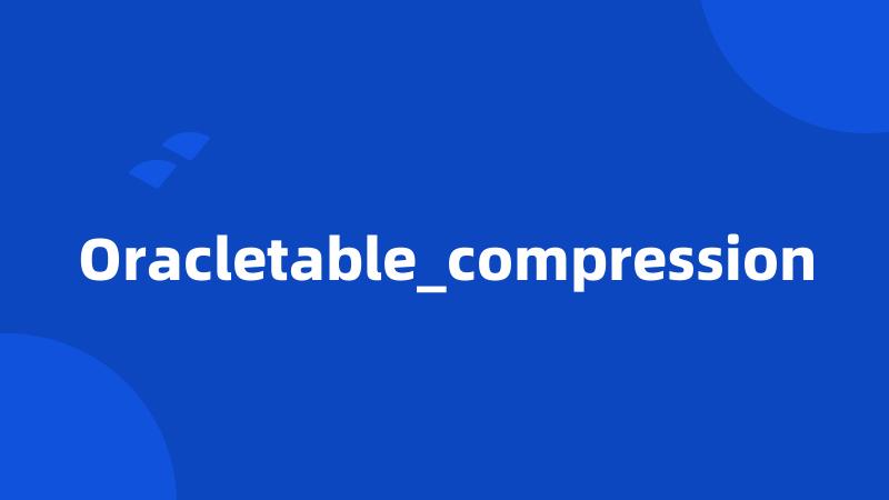 Oracletable_compression