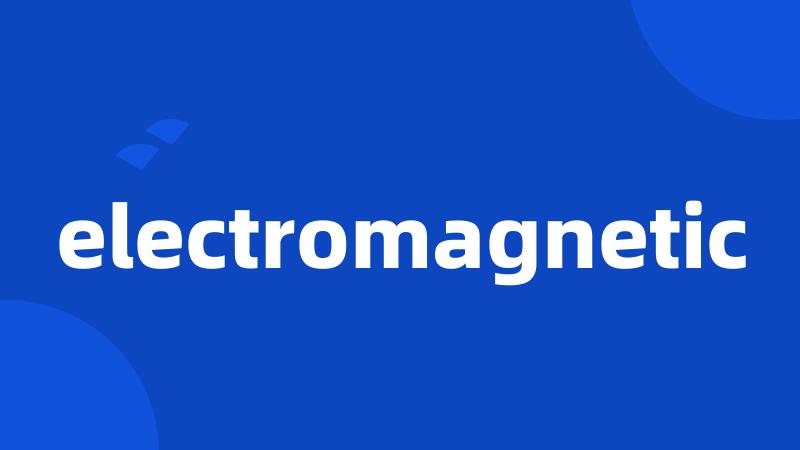 electromagnetic