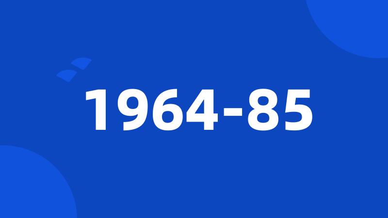 1964-85