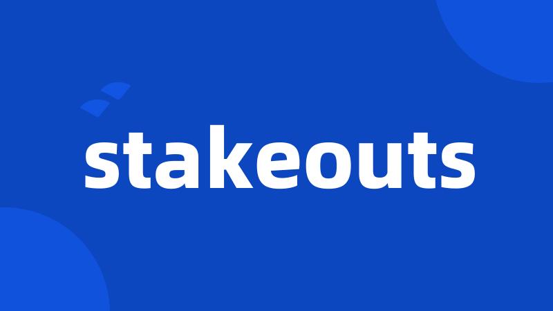 stakeouts