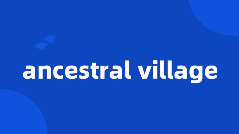 ancestral village