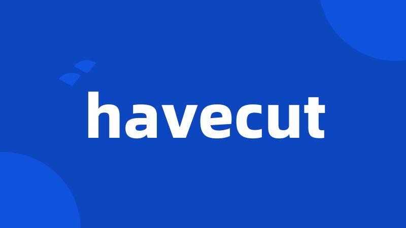 havecut