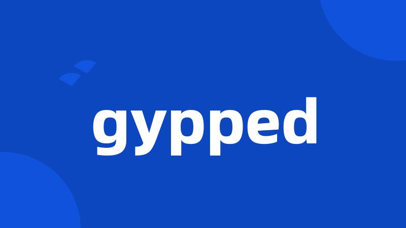 gypped