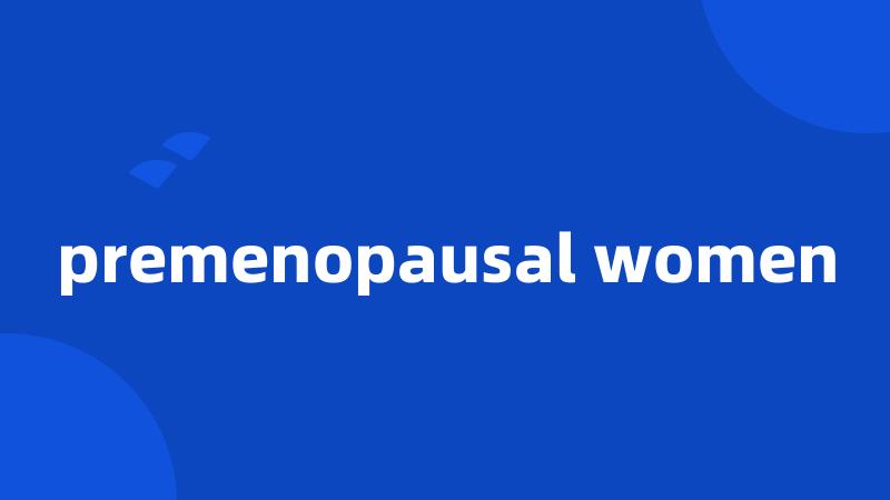 premenopausal women