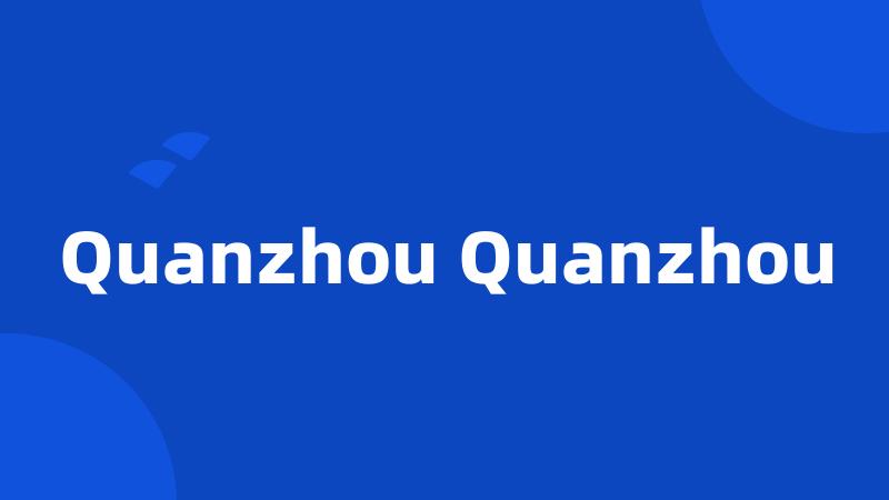 Quanzhou Quanzhou