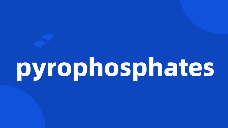 pyrophosphates