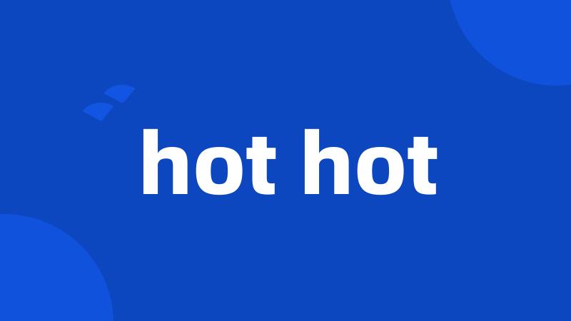 hot hot