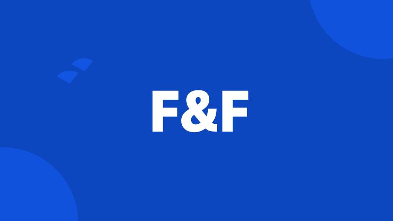 F&F