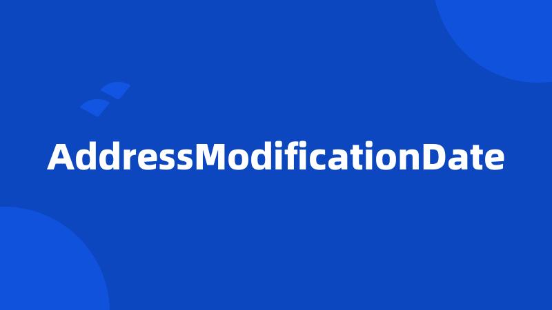 AddressModificationDate