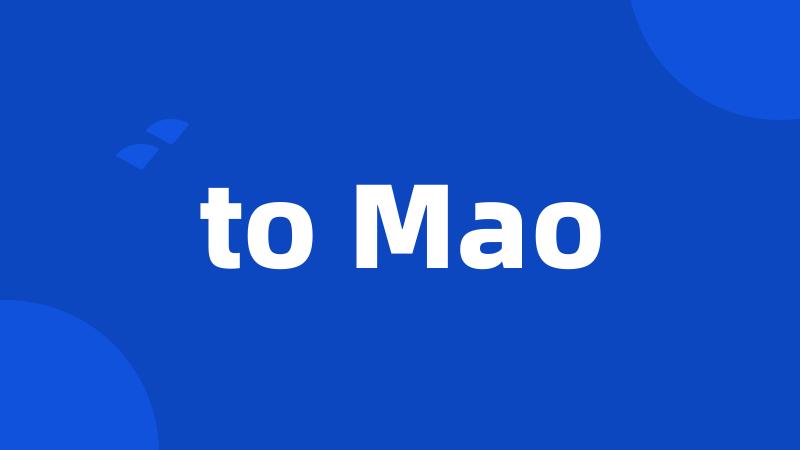 to Mao
