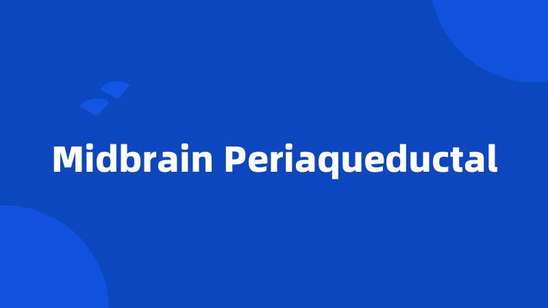 Midbrain Periaqueductal