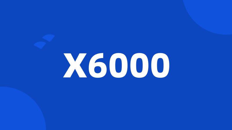 X6000