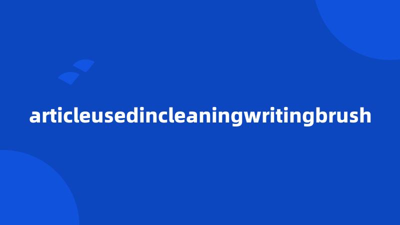 articleusedincleaningwritingbrush