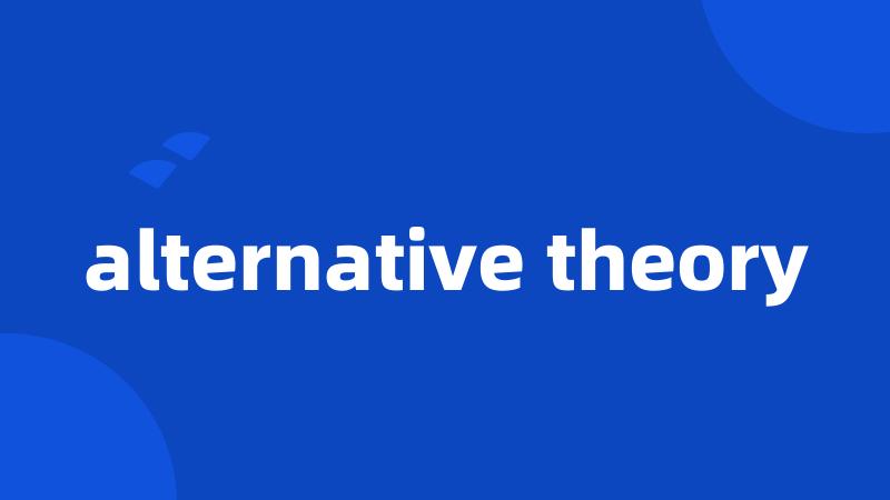 alternative theory