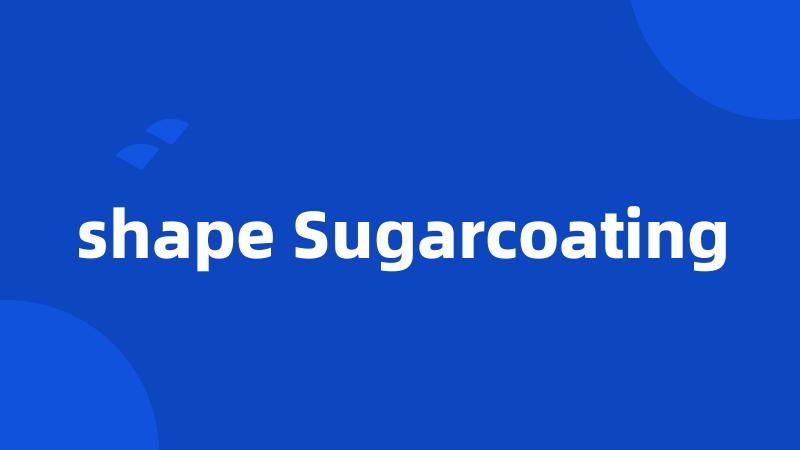 shape Sugarcoating