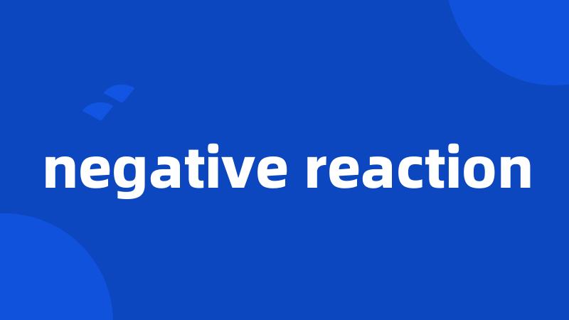 negative reaction