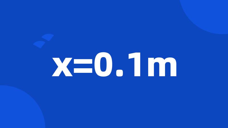 x=0.1m