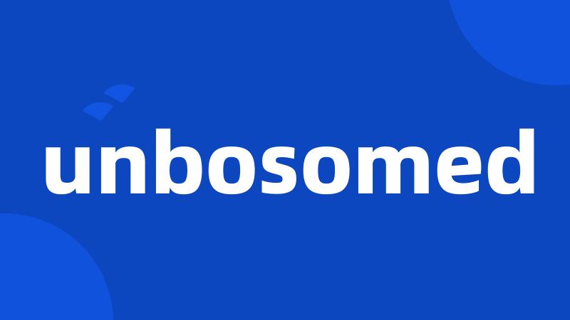 unbosomed