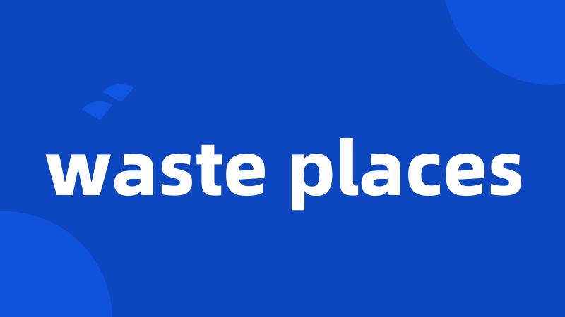 waste places