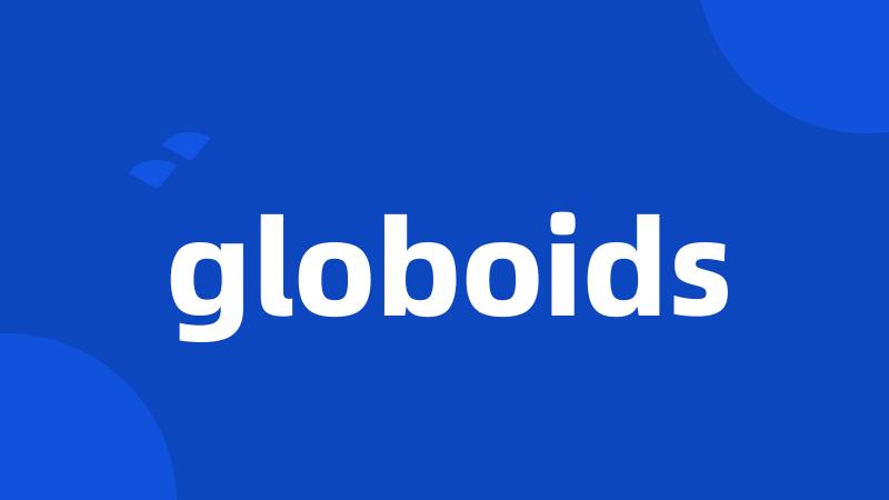 globoids