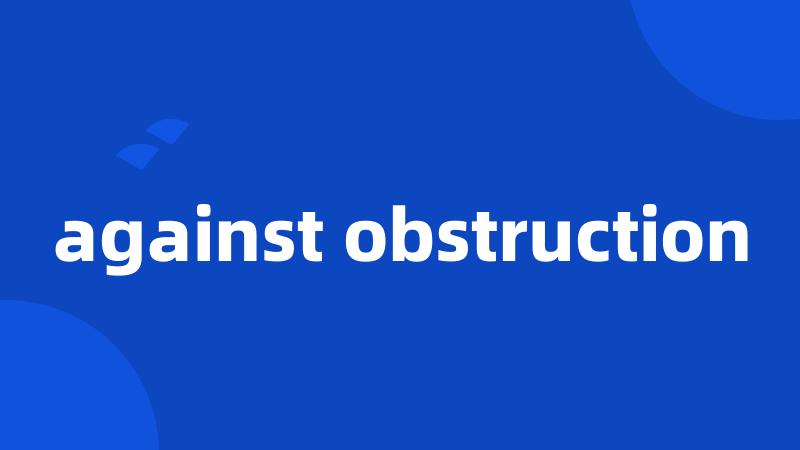 against obstruction