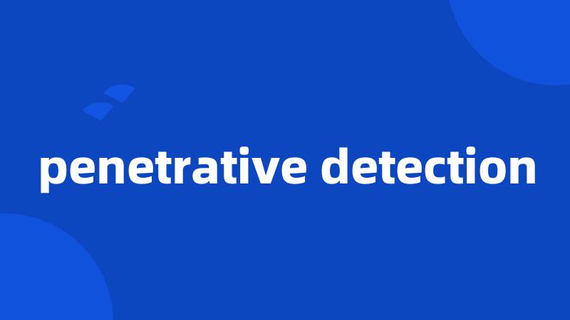 penetrative detection