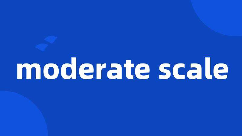 moderate scale