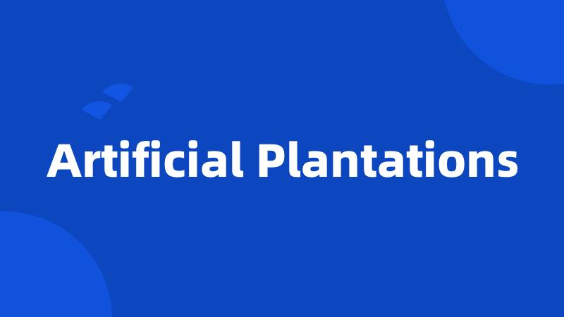 Artificial Plantations