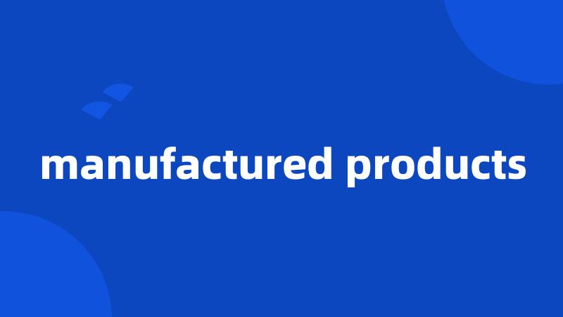 manufactured products