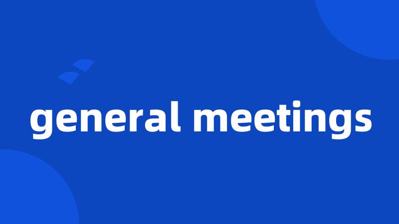 general meetings
