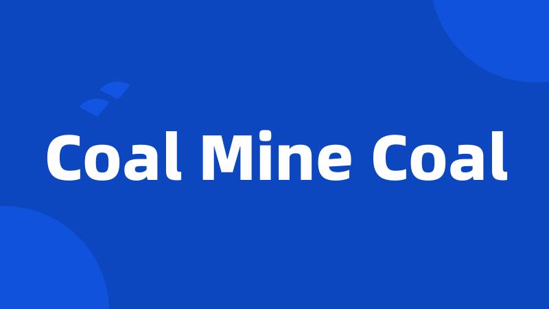 Coal Mine Coal
