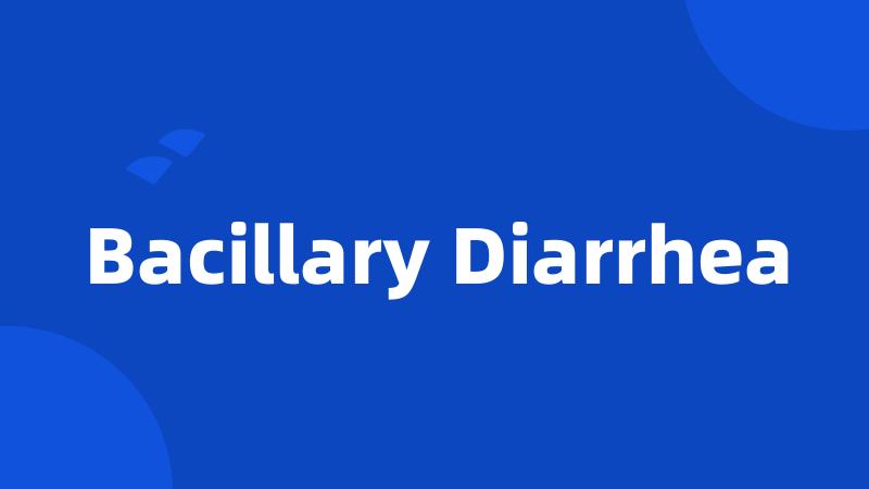 Bacillary Diarrhea