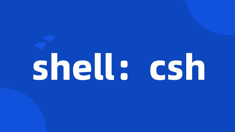 shell：csh
