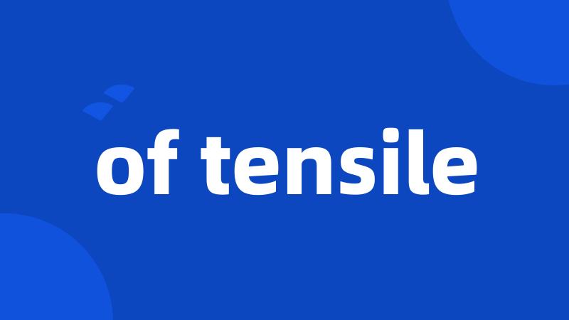 of tensile
