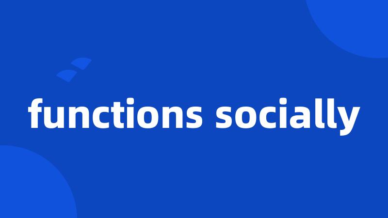 functions socially