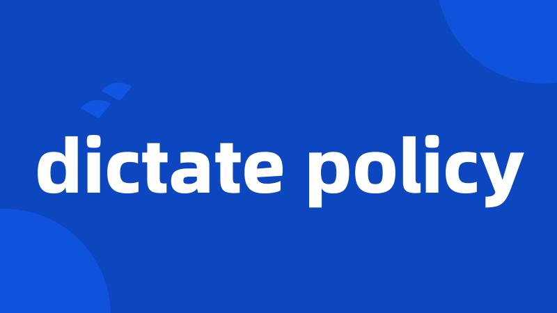 dictate policy