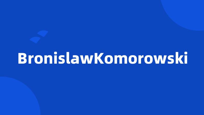 BronislawKomorowski