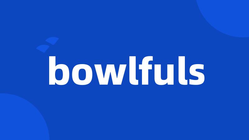 bowlfuls