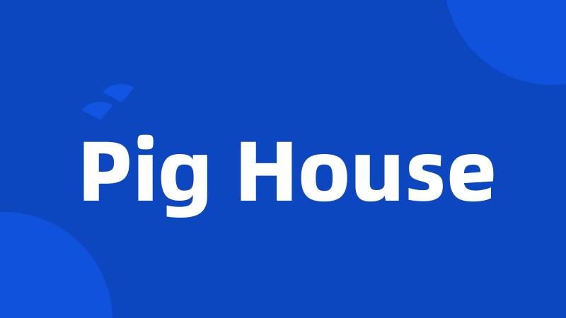 Pig House