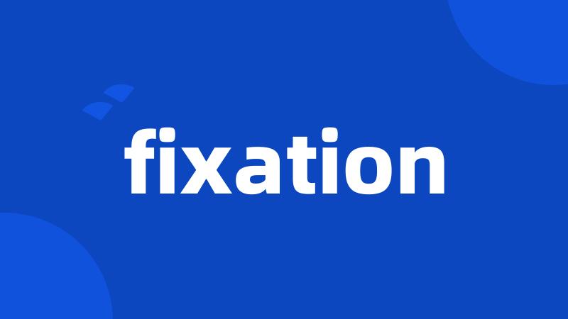 fixation