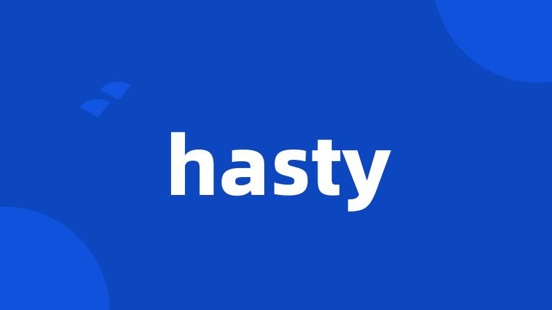 hasty